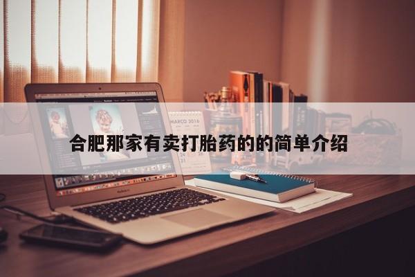 网上购买打胎药联系方式合肥那家有卖打胎药的的简单介绍