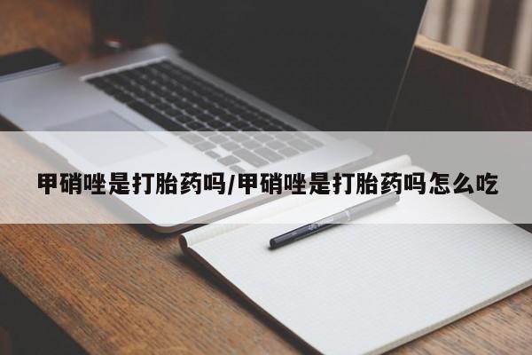网上购买打胎药联系方式甲硝唑是打胎药吗/甲硝唑是打胎药吗怎么吃