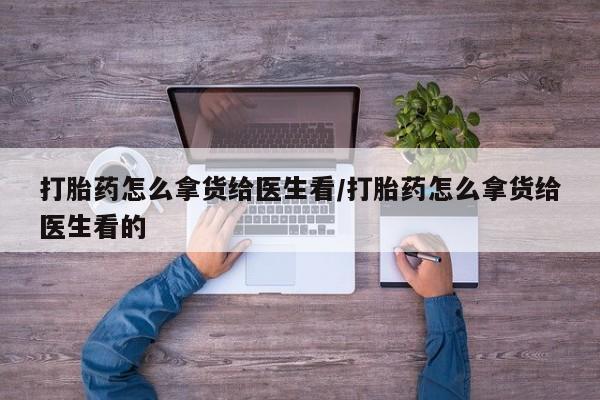 网上购买打胎药联系方式打胎药怎么拿货给医生看/打胎药怎么拿货给医生看的