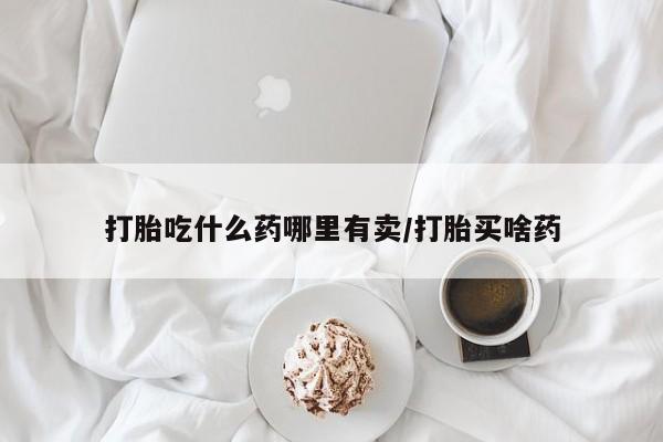 网上购买打胎药联系方式打胎吃什么药哪里有卖/打胎买啥药