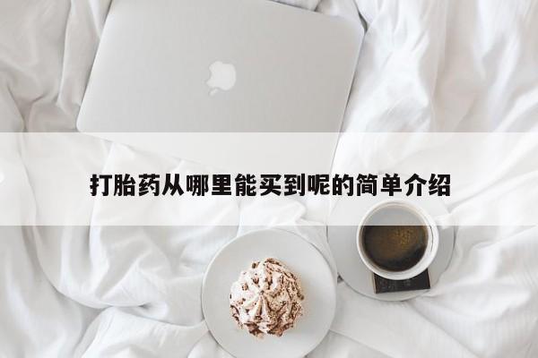 网上购买打胎药联系方式打胎药从哪里能买到呢的简单介绍