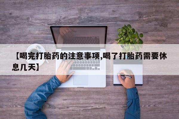 网上购买打胎药联系方式【喝完打胎药的注意事项,喝了打胎药需要休息几天】