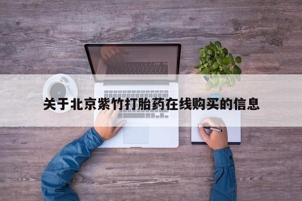 网上购买打胎药联系方式关于北京紫竹打胎药在线购买的信息